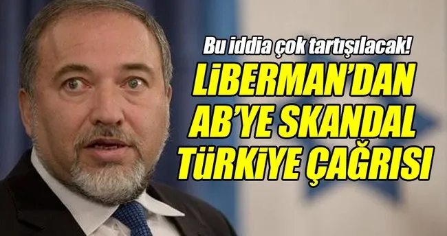 Liberman’dan AB’ye skandal Türkiye çağrısı!