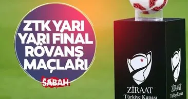 ZTK YARI FİNAL RÖVANŞ MAÇ TAKVİMİ | Ziraat Türkiye Kupası yarı final rövanş maçları ne zaman yapılacak?