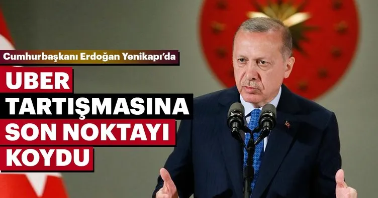 Cumhurbaşkanı Erdoğan'dan son dakika UBER açıklaması