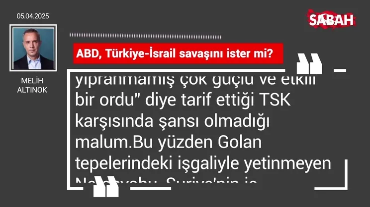 Melih Altınok | ABD, Türkiye-İsrail savaşını ister mi?