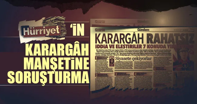 Hürriyet’e karargâh soruşturması açıldı