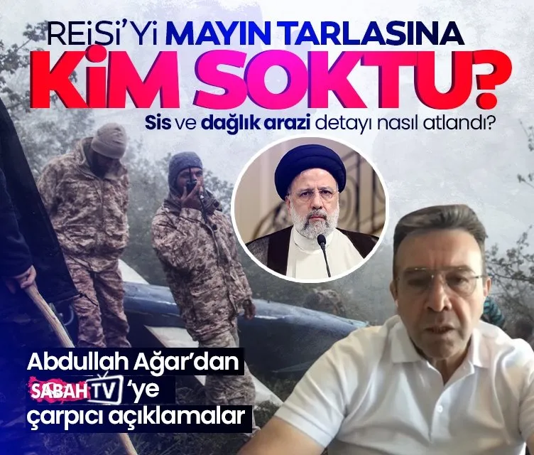 Abdullah Ağar’dan Sabah TV’ye çarpıcı açıklamalar: Reisi’yi mayın tarlasına kim soktu?