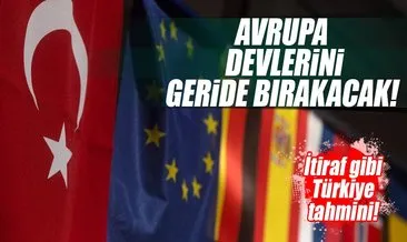 Türkiye Avrupa’nın devlerini geride bırakacak
