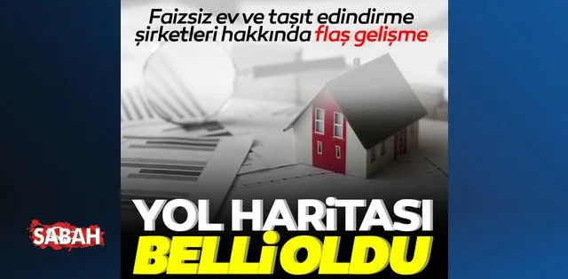 faizsiz ev ve tasit edindirme sirketleri hakkinda flas gelisme yol haritasi belli oldu son dakika haberler