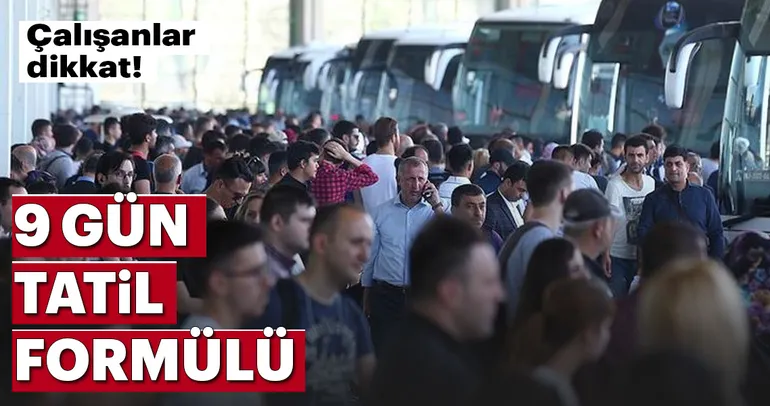 Çalışanlar dikkat! 9 gün tatil formülü