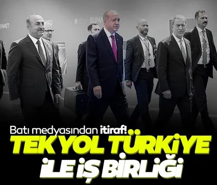 Batı medyasından itiraf! ’Tek yol Türkiye ile işbirliği’