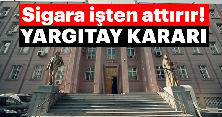 Yargıtay kararı! Sigara işten attırır