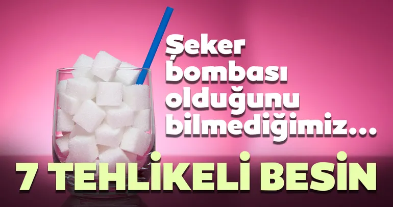 Bu gıdalardan uzak durun! Şeker bombası olduğunu bilmediğimiz 7 tehlikeli gıda