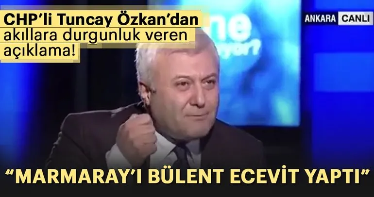 Chp Milletvekili Tuncay Özkan: Marmaray’ı Bülent Ecevit yaptı