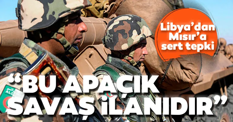Libya'dan Mısır'a sert tepki: Bu apaçık savaş ilanıdır