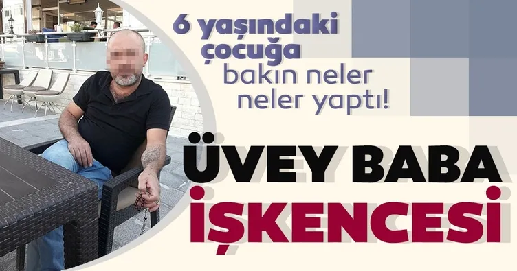 6 yaşındaki çocuğa üvey baba işkencesi