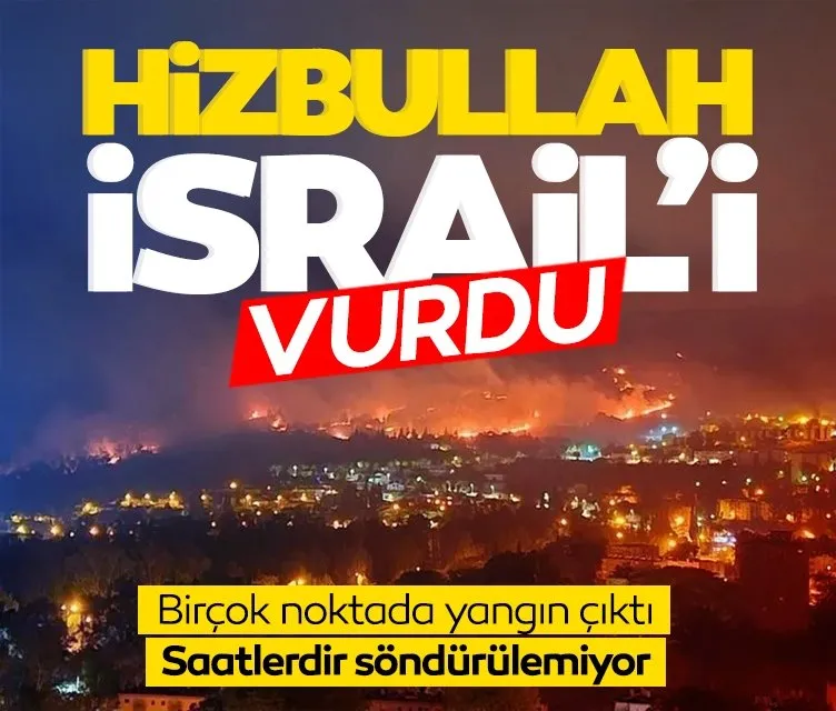 Hizbullah İsrail’i vurdu! Birçok noktada yangın çıktı