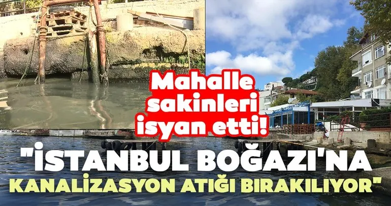 Mahalle sakinleri isyan etti! İstanbul Boğazı’na kanalizasyon atığı bırakılıyor