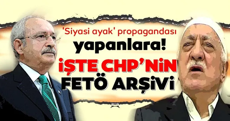 Siyasi ayak propagandası yapanlara! İşte CHP’nin FETÖ arşivi