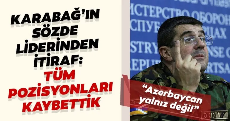 Ermenistan işgalindeki Karabağ'ın sözde liderinden itiraf: Tüm pozisyonları kaybettik