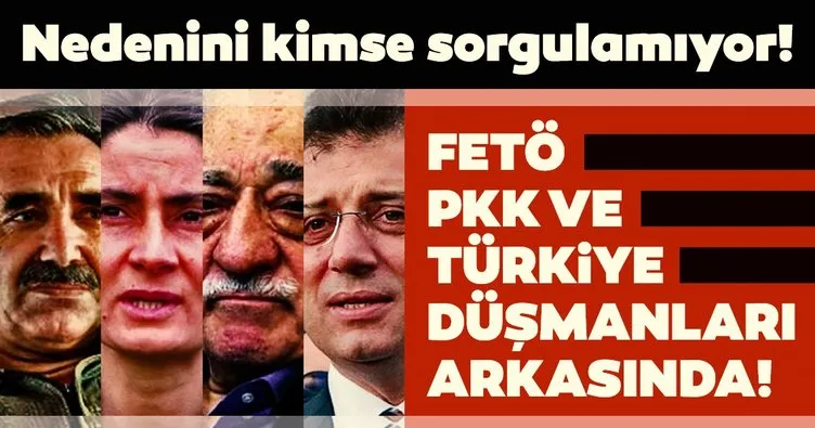FETÖ, PKK ve Türkiye düşmanları onun arkasında