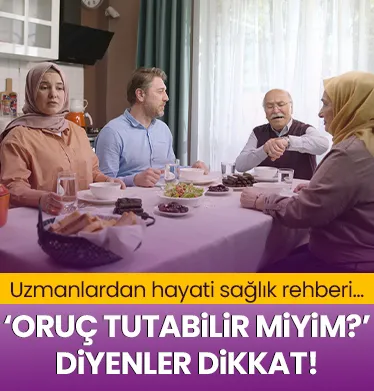 Ben oruç tutabilir miyim? diyenler dikkat! Uzmanlardan hayati sağlık rehberi...
