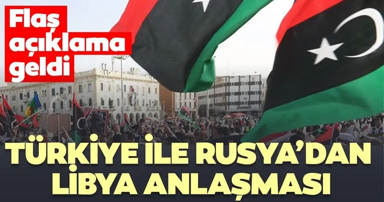Türkiye ve Rusya’dan Libya anlaşması: Flaş açıklama geldi...