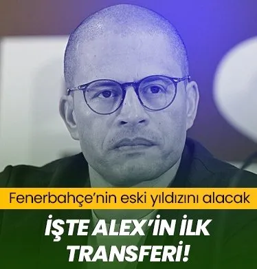 Alex’in ilk transferi! Eski Fenerbahçeli...