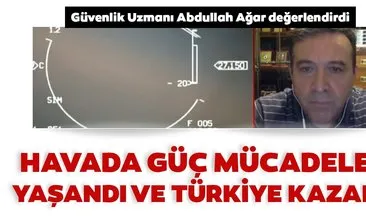 Abdullah Ağar:  Havada bir güç mücadelesi yaşandı ve Türkiye kazandı