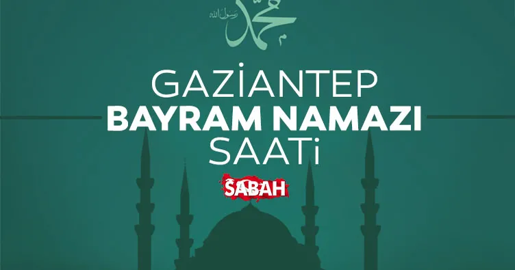 Gaziantep’te bayram namazı saat kaçta? 2026 Diyanet ile Gaziantep bayram namazı saati