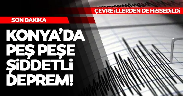 Son dakika deprem haberleri peş peşe geliyor! Konya’daki deprem korkuttu