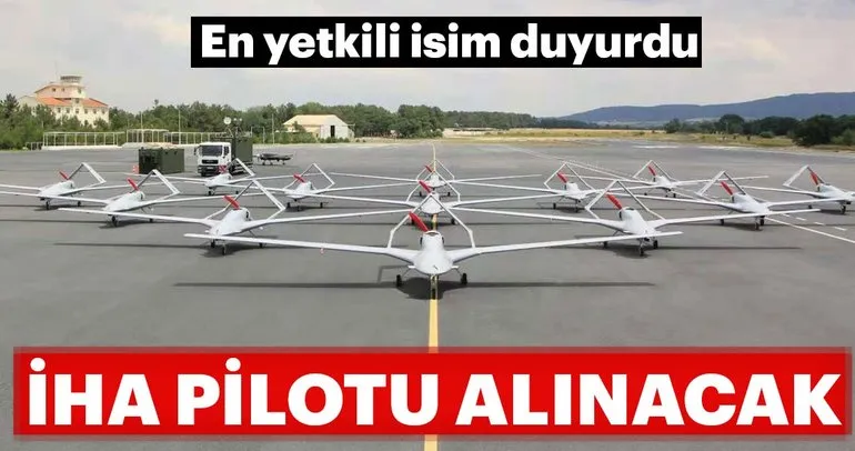 En yetkili kişi duyurdu! İHA pilotları alınacak!