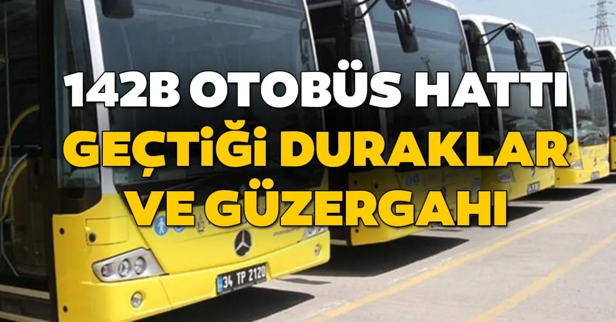 142b Otobus Duraklari Neler Iste 142b Otobus Hatti Gectigi Guzergah Son Dakika Haberler