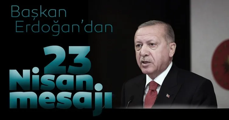 Başkan Erdoğan’dan son dakika 23 Nisan mesajı...