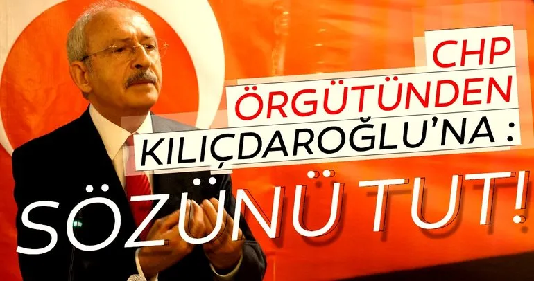 CHP örgütünden Kılıçdaroğlu’na :Sözünü tut!