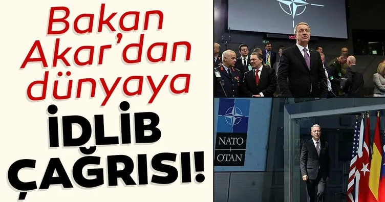 Bakan Akar’dan dünyaya İdlib çağrısı