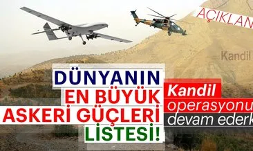 Dünyanın en güçlü orduları açıklandı! Kandil operasyonu devam ederken Türkiye...