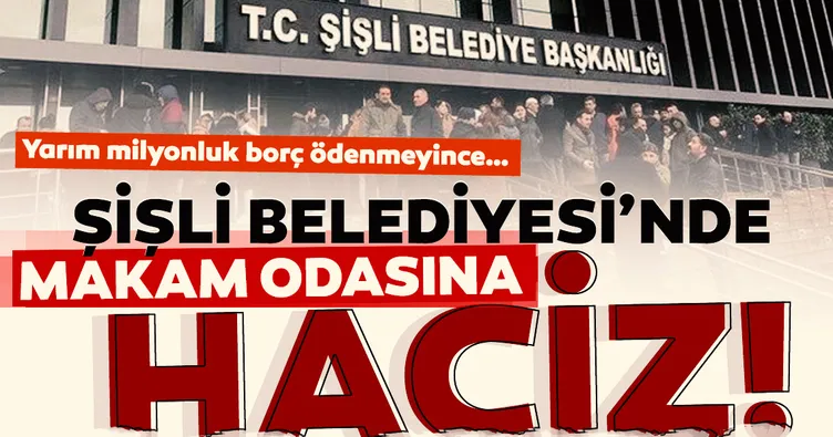 Şişli Belediyesi’nde makam odasına haciz!