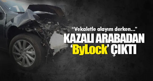 Kazalı arabasını alırken ’ByLock’ ele verdi