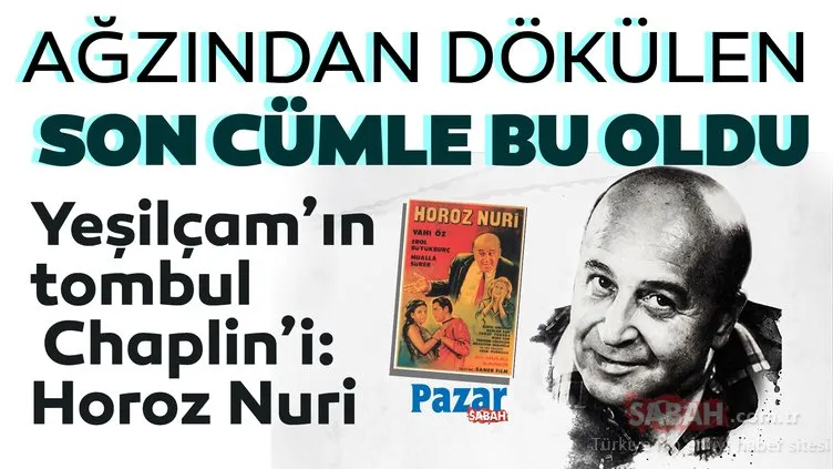 Yeşilçam’ın tombul Chaplin’i: Horoz Nuri’nin ağzından dökülen son sözleri bu oldu