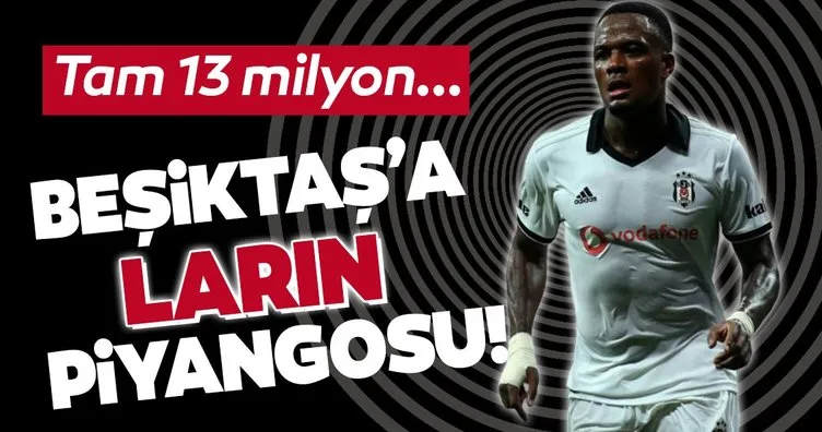 Beşiktaş’a Larin piyangosu! Tam 13 milyon...