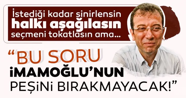 Bu soru İmamoğlu'nun peşini bırakmayacak