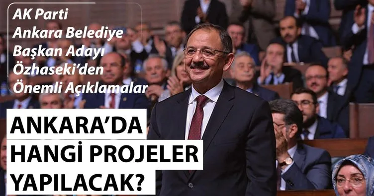 AK Parti Ankara Belediye Başkanı adayı Mehmet Özhaseki’den önemli açıklamalar