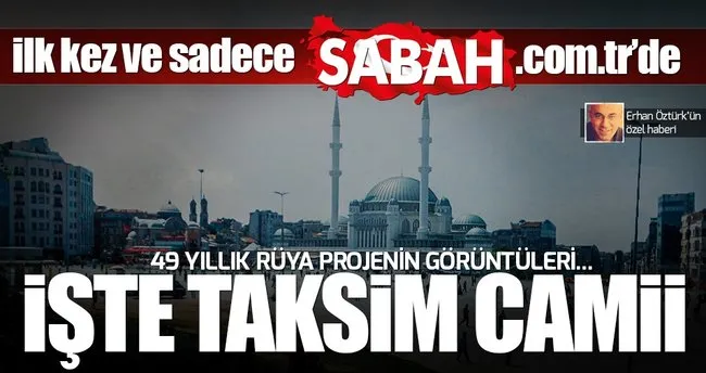 Taksim’e yapılacak Caminin görüntüleri ilk kez Sabah’ta