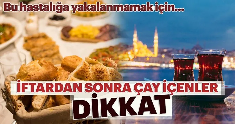 İftardan sonra çay içenler dikkat!