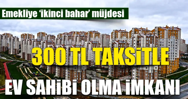 Emekliye 300 TL taksitle ev - Ekonomi Haberleri