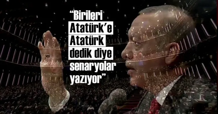 Erdoğan: Birileri Atatürk'e Atatürk dedik diye senaryolar yazıyor