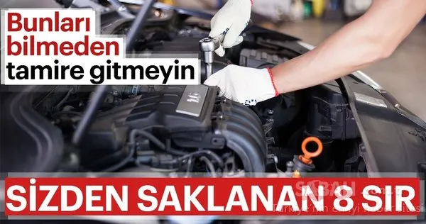 Bunları bilmeden tamire gitmeyin! İşte ustalarından sizden sakladığı 8 sır