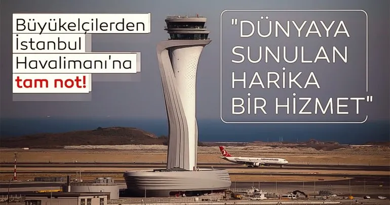 Türkiye’de görev yapan Büyükelçilerden İstanbul Havalimanı’na tam not
