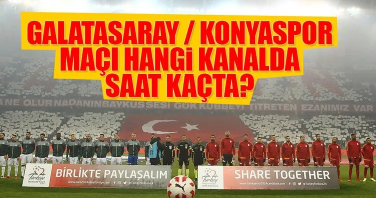 Galatasaray Konyaspor maçı ne zaman saat kaçta hangi kanalda yayınlanacak?