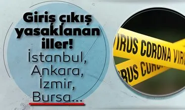 SON DAKİKA: Şehirler arası giriş çıkış yasağı olan iller hangileri? İstanbul, Ankara, İzmir ve Bursa ile giriş çıkış yasaklanan iller listesi!