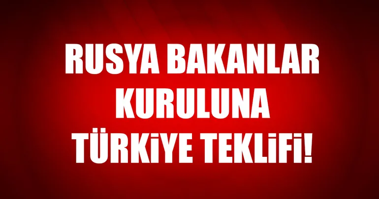 Rusya Bakanlar Kuruluna Türkiye teklifi