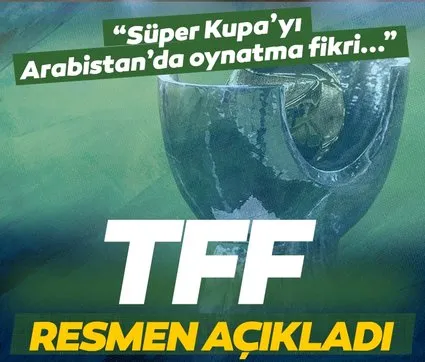 TFF’den Turkcell Süper Kupa maçıyla ilgili açıklama!