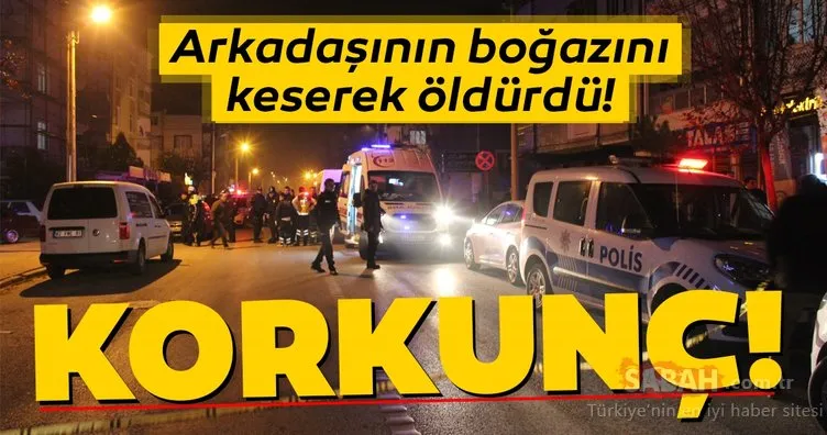 Kan donduran son dakika haberi! Tartıştığı arkadaşının boğazını kesip öldürdü!