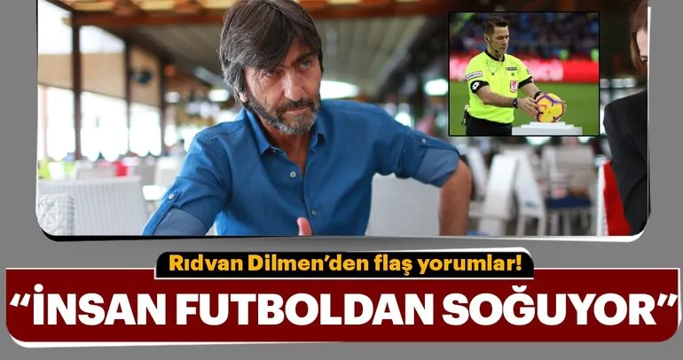 Rıdvan Dilmen’den flaş açıklamalar: İnsan futboldan soğuyor
